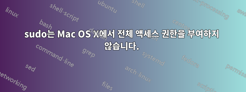 sudo는 Mac OS X에서 전체 액세스 권한을 부여하지 않습니다.