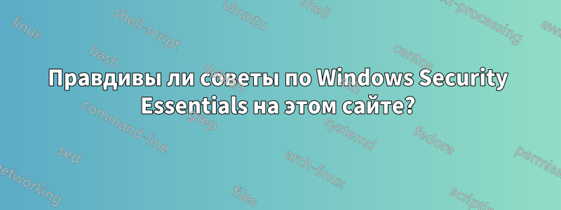 Правдивы ли советы по Windows Security Essentials на этом сайте?