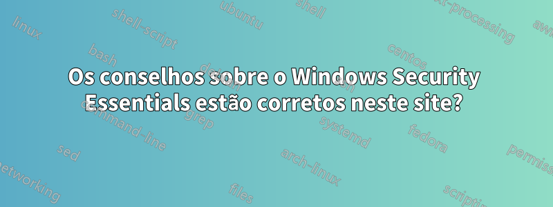 Os conselhos sobre o Windows Security Essentials estão corretos neste site?