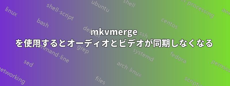 mkvmerge を使用するとオーディオとビデオが同期しなくなる