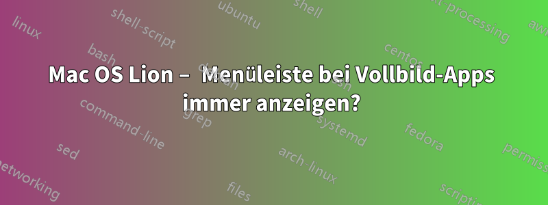 Mac OS Lion – Menüleiste bei Vollbild-Apps immer anzeigen?