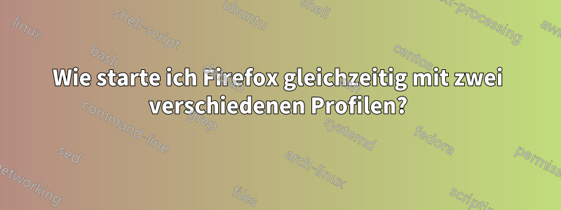 Wie starte ich Firefox gleichzeitig mit zwei verschiedenen Profilen?