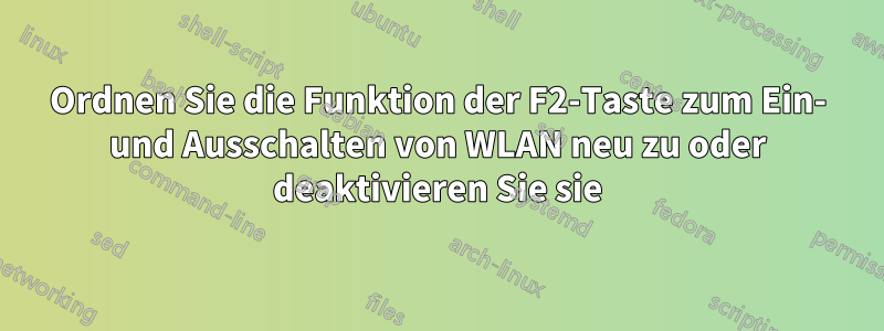 Ordnen Sie die Funktion der F2-Taste zum Ein- und Ausschalten von WLAN neu zu oder deaktivieren Sie sie