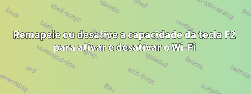 Remapeie ou desative a capacidade da tecla F2 para ativar e desativar o Wi-Fi