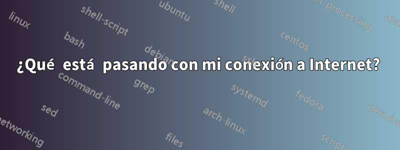 ¿Qué está pasando con mi conexión a Internet?