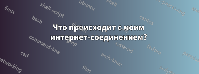 Что происходит с моим интернет-соединением?