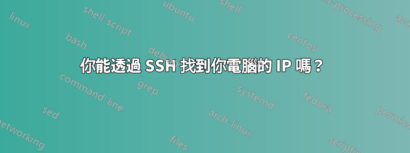 你能透過 SSH 找到你電腦的 IP 嗎？