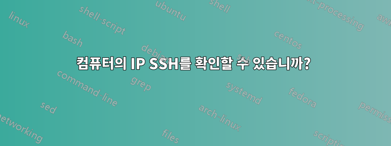 컴퓨터의 IP SSH를 확인할 수 있습니까?