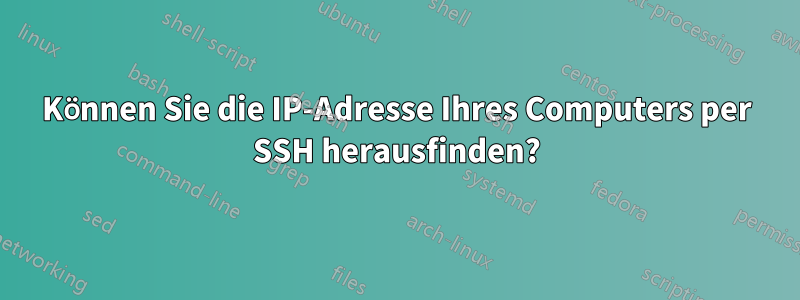 Können Sie die IP-Adresse Ihres Computers per SSH herausfinden?