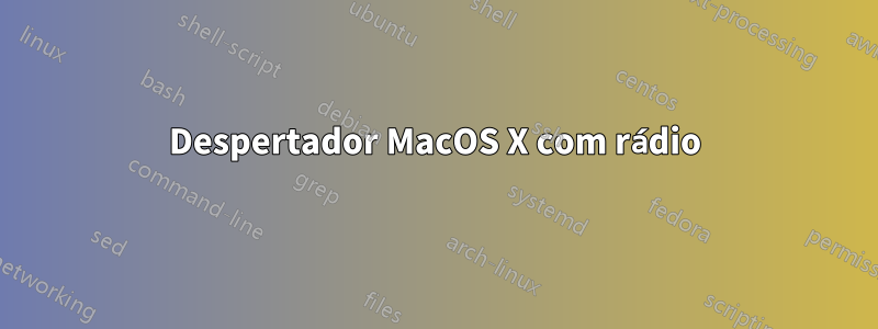 Despertador MacOS X com rádio