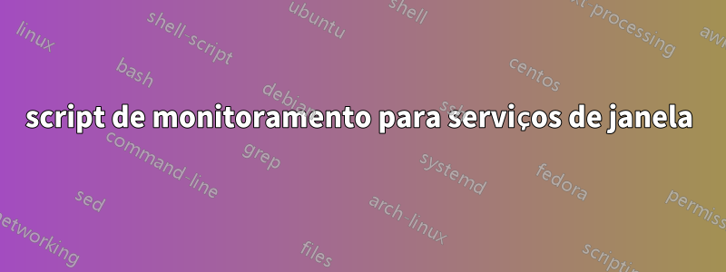 script de monitoramento para serviços de janela