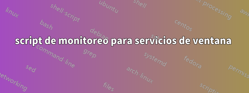 script de monitoreo para servicios de ventana