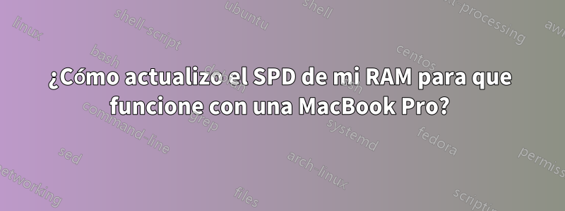 ¿Cómo actualizo el SPD de mi RAM para que funcione con una MacBook Pro?