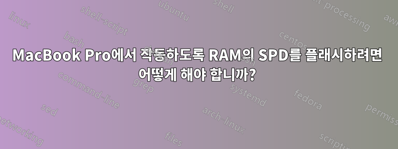 MacBook Pro에서 작동하도록 RAM의 SPD를 플래시하려면 어떻게 해야 합니까?