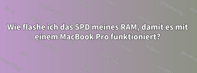 Wie flashe ich das SPD meines RAM, damit es mit einem MacBook Pro funktioniert?