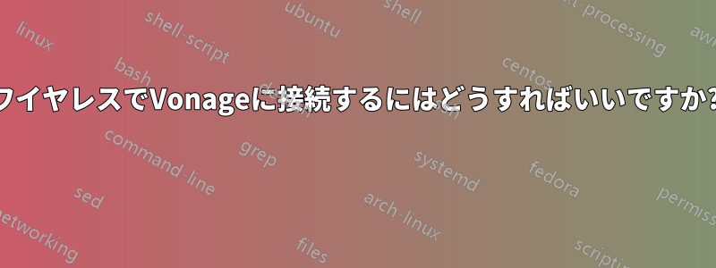 ワイヤレスでVonageに接続するにはどうすればいいですか? 