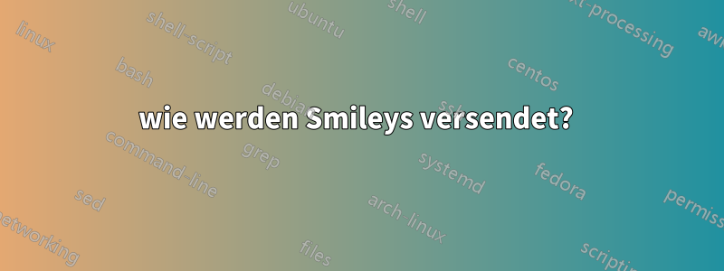 wie werden Smileys versendet? 