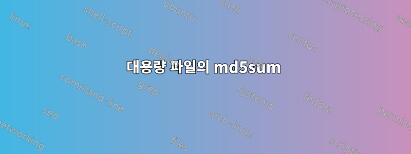 대용량 파일의 md5sum