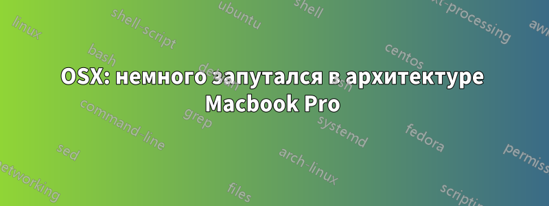 OSX: немного запутался в архитектуре Macbook Pro