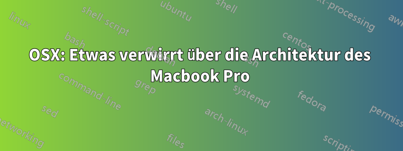 OSX: Etwas verwirrt über die Architektur des Macbook Pro