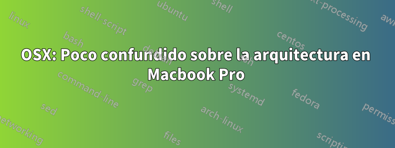 OSX: Poco confundido sobre la arquitectura en Macbook Pro