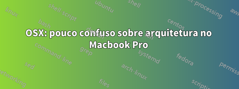 OSX: pouco confuso sobre arquitetura no Macbook Pro