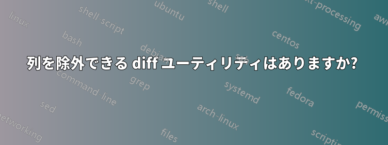 列を除外できる diff ユーティリティはありますか?