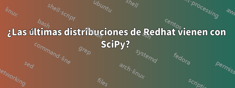 ¿Las últimas distribuciones de Redhat vienen con SciPy? 