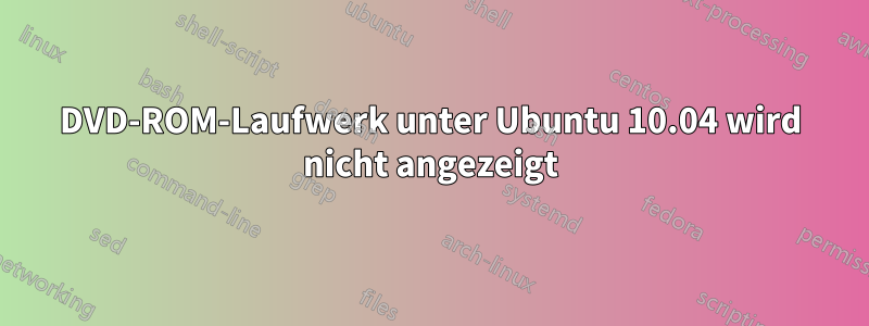 DVD-ROM-Laufwerk unter Ubuntu 10.04 wird nicht angezeigt