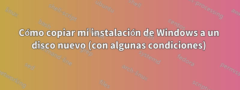 Cómo copiar mi instalación de Windows a un disco nuevo (con algunas condiciones)