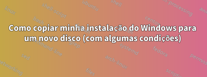 Como copiar minha instalação do Windows para um novo disco (com algumas condições)