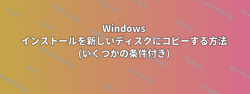 Windows インストールを新しいディスクにコピーする方法 (いくつかの条件付き)