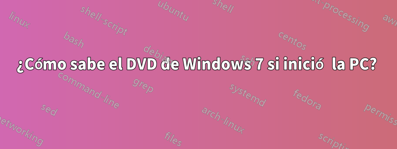 ¿Cómo sabe el DVD de Windows 7 si inició la PC?