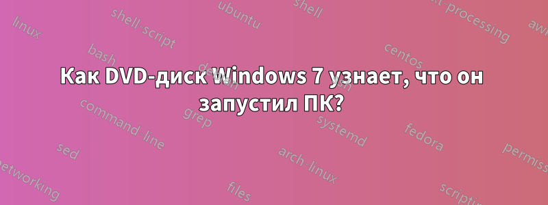 Как DVD-диск Windows 7 узнает, что он запустил ПК?