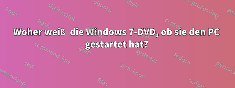 Woher weiß die Windows 7-DVD, ob sie den PC gestartet hat?