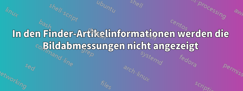 In den Finder-Artikelinformationen werden die Bildabmessungen nicht angezeigt