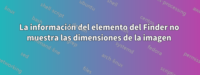 La información del elemento del Finder no muestra las dimensiones de la imagen