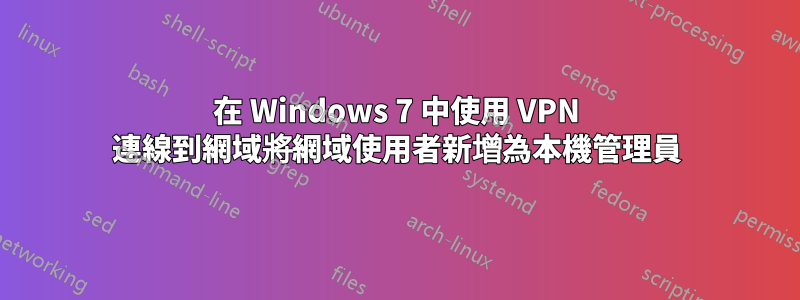 在 Windows 7 中使用 VPN 連線到網域將網域使用者新增為本機管理員