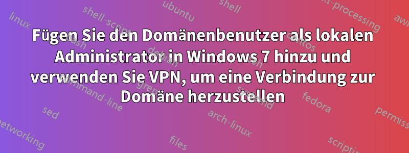 Fügen Sie den Domänenbenutzer als lokalen Administrator in Windows 7 hinzu und verwenden Sie VPN, um eine Verbindung zur Domäne herzustellen