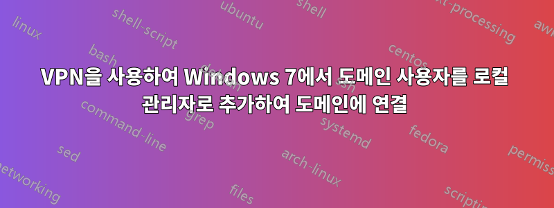 VPN을 사용하여 Windows 7에서 도메인 사용자를 로컬 관리자로 추가하여 도메인에 연결