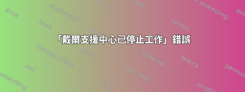 「戴爾支援中心已停止工作」錯誤