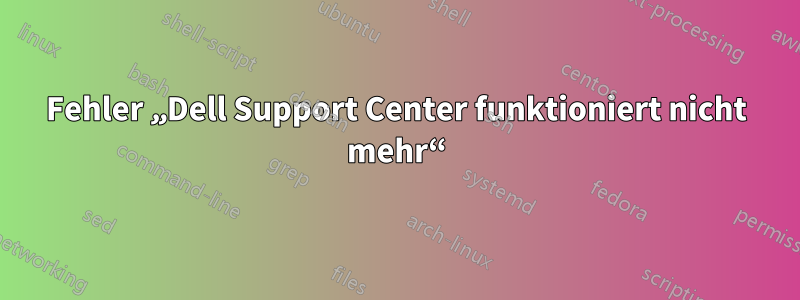 Fehler „Dell Support Center funktioniert nicht mehr“