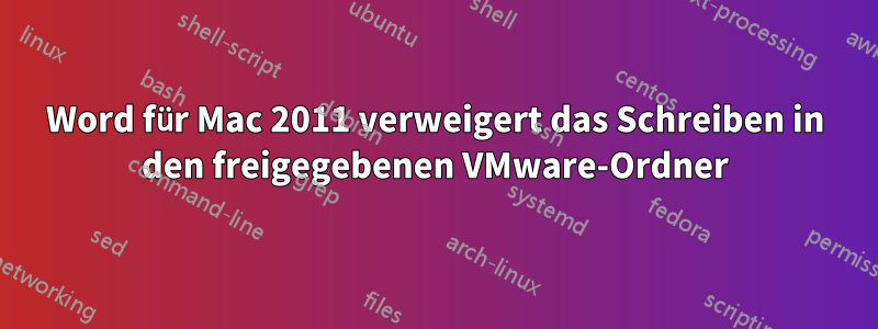 Word für Mac 2011 verweigert das Schreiben in den freigegebenen VMware-Ordner