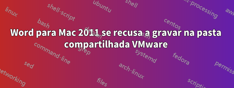 Word para Mac 2011 se recusa a gravar na pasta compartilhada VMware