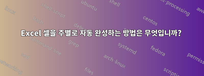 Excel 셀을 주별로 자동 완성하는 방법은 무엇입니까?