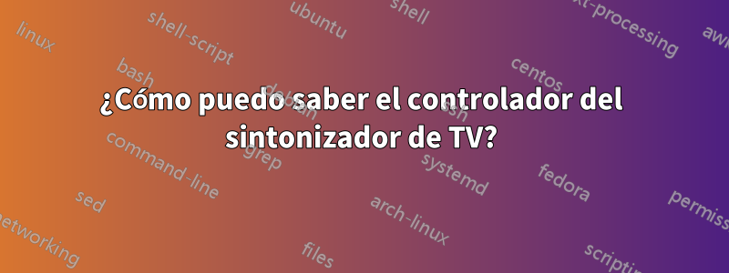 ¿Cómo puedo saber el controlador del sintonizador de TV?