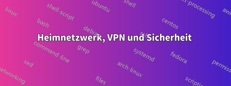 Heimnetzwerk, VPN und Sicherheit