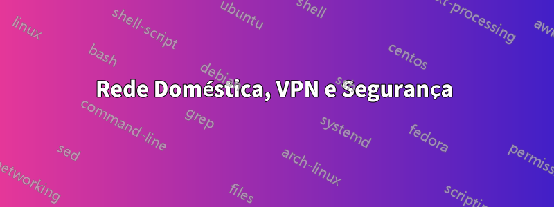 Rede Doméstica, VPN e Segurança