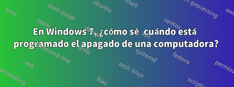 En Windows 7, ¿cómo sé cuándo está programado el apagado de una computadora?