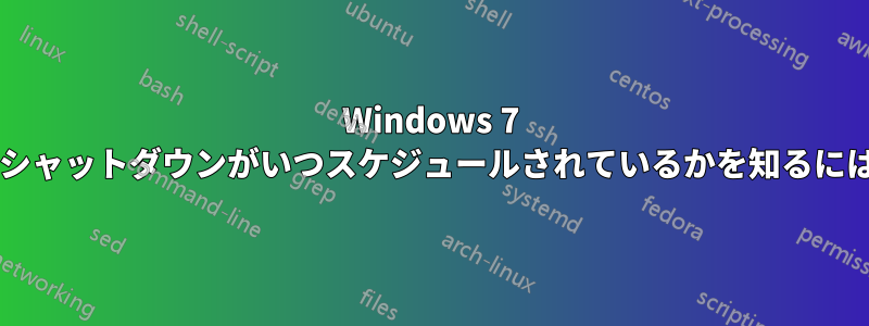 Windows 7 では、コンピューターのシャットダウンがいつスケジュールされているかを知るにはどうすればよいですか?